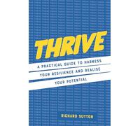 Thrive: A practical guide to harness your resilience and realize your potential