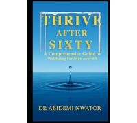 THRIVE AFTER SIXTY: A Comprehensive Guide to Wellbeing for Men Over 60