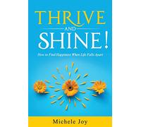 Thrive and Shine!: How to Find Happiness When Life Falls Apart