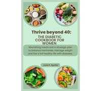 Thrive Beyond 40 : The Diabetic Cookbook for Women: Nourishing Meals and a Strategic Plan to Balance Hormones, Manage Weight, and Live a Full, Healthy Life with Diabetes