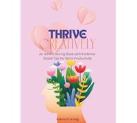 Thrive Creatively: An Adult Coloring Book with Evidence-Based Tips for Work Productivity