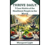 Thrive Daily - 7 Core Habits of the Healthiest People in the World.: Unlock daily routines that promote energy, wellness, and long-term health from global lifestyles.