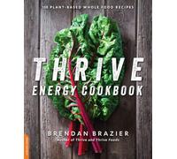 Thrive Energy Cookbook: 150 Plant-Based Whole Food Recipes