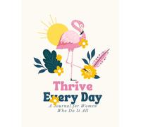 Thrive Every Day: A Journal for Women Who Do It All: Track Gratitude, Set Priorities & Practice Self-Care with Guided Prompts for Mindful Living