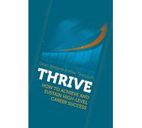 Thrive: How to Achieve and Sustain High-Level Career Success