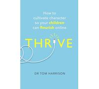 THRIVE: How to Cultivate Character So Your Children Can Flourish Online (A How to Book)