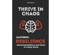 Thrive in Chaos: Mastering Resilience and Clarity in a Noisy World: 2 (Self-Help Trilogy for Resilience and Success)