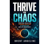 Thrive in Chaos: Practical Skills for Economic Whiplash, AI Disruption, and Life Uncertainty