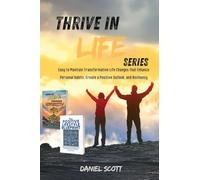 Thrive in Life Series: Easy to Maintain Transformative Life Changes that Enhance Personal Habits, Create a Positive Outlook, and Resiliency: