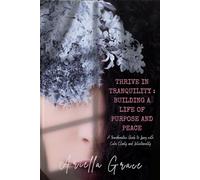 Thrive in Tranquility: Building a Life of Purpose and Peace: A Transformative Guide to Living with Calm, Clarity, and Intentionality