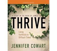 Thrive Leader Guide: Living Faithfully in Difficult Times (Thrive Women's Bible Study Leader Guide)