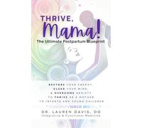 Thrive, Mama! The Ultimate Postpartum Blueprint: Restore Your Energy, Clear Your Mind, and Overcome Anxiety to Thrive As a Mother to Infants and Young Children
