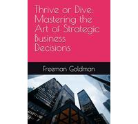 Thrive or Dive: Mastering the Art of Strategic Business Decisions (Thrive Beyond: The Freedom Protocol)