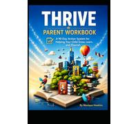 Thrive Parent Workbook: A 90-Day Action System for Helping Your Child Grow, Learn, and Flourish