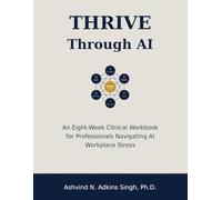 THRIVE Through AI: An Eight-Week Clinical Workbook for Professionals Navigating AI Workplace Stress (THRIVE Workbooks)