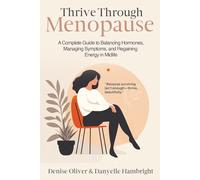 Thrive Through Menopause: A Complete Guide to Balancing Hormones, Managing Symptoms and Regaining Energy in Midlife
