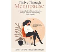 Thrive Through Menopause: A Complete Guide to Balancing Hormones, Managing Symptoms and Regaining Energy in Midlife