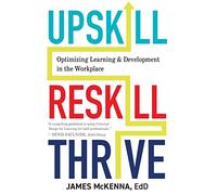 Thrive Upskill, Reskill: Optimizing Learning and Development in the Workplace