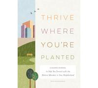 Thrive Where You're Planted: A Guided Journal to Help You Get Outside, Touch Grass, and Connect with the Natural Wonders in Your Neighborhood