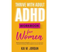 THRIVE WITH ADULT ADHD WORKBOOK For Women: Effective Exercises & Strategies to Improve Focus and Motivation, Executive Functioning. Living Confidently ... With ADHD (Better Life In A Year Or Less!)