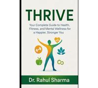 Thrive: Your Complete Guide to Health, Fitness, and Mental Wellness for a Happier, Stronger You