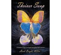 Thriver Soup: A Feast for Living Consciously During the Cancer Journey