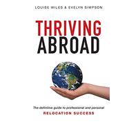 Thriving Abroad: The definitive guide to professional and personal relocation success
