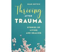 Thriving After Trauma: Stories of Living and Healing