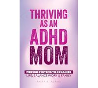 Thriving as an ADHD Mom: Proven Systems to Organize Life, Balance Work & Family (Thriving with ADHD)