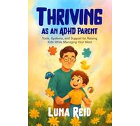 Thriving as an ADHD Parent: Tools, Systems, and Support for Raising Kids While Managing Your Mind