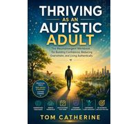 THRIVING AS AN AUTISTIC ADULT: The Neurodivergent Workbook for Building Confidence, Reducing Overwhelm, and Living Authentically