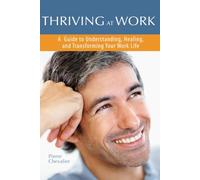THRIVING AT WORK: A Guide to Understanding, Healing, and Transforming Your Work Life