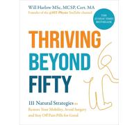 Thriving Beyond Fifty (Expanded Edition) : 111 Natural Strategies to Restore Your Mobility, Avoid Surgery and Stay Off Pain Pills for Good