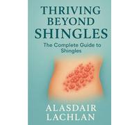 Thriving Beyond Shingles: The Complete Guide to Shingles