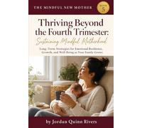 Thriving Beyond the Fourth Trimester: Sustaining Mindful Motherhood: Long-Term Strategies for Emotional Resilience, Growth, and Well-Being as Your Family Grows: 5 (The Mindful New Mother)