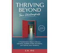 Thriving Beyond Toxic Relationships: 8 Transformative Steps to Discover Liberation, Establish Healthy Boundaries, and Cultivate Inner Resilience
