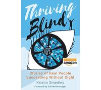 Thriving Blind: Stories of Real People Succeeding Without Sight