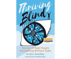 Thriving Blind: Stories of Real People Succeeding Without Sight