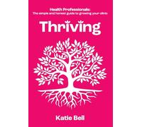 Thriving: Health Professionals: The Simple and Honest Guide to Growing Your Clinic