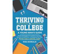 Thriving in College: A Young Man's Guide: Proven Strategies for Academic Success, Personal Growth, and Designing Your Path (Thriving in College Guides)
