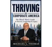 Thriving in Corporate America: The Black Man's Guide for Success, Leadership and Legacy