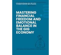 Thriving in Flux: Mastering Financial Freedom and Emotional Balance in the Gig Economy