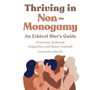 Thriving in Non-Monogamy an Ethical Slut's Guide: Overcome Jealousy, Enjoy Sex, and Honor Yourself