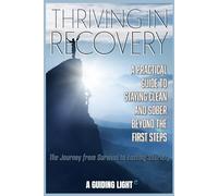 Thriving in Recovery - The Journey from Survival to Lasting Sobriety: A Practical Guide to Staying Clean and Sober Beyond the First Steps