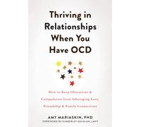Thriving in Relationships When You Have OCD : How to Keep Obsessions and Compulsions from Sabotaging Love, Friendship, and Family Connections