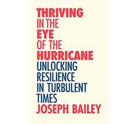 Thriving in the Eye of the Hurricane: Unlocking Resilience in Turbulent Times (Find Your Inner Strength)