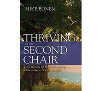 Thriving in the Second Chair: Ten Practices for Robust Ministry (When You're Not in Charge)