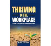Thriving in the Workplace: A Guide to Personal and Professional Success