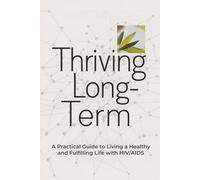 Thriving Long-Term: A Practical Guide to Living a Healthy and Fulfilling Life with HIV/AIDS