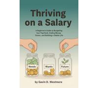 Thriving on a Salary: A Beginner's Guide to Budgeting Your Paycheck, Ending Money Stress, and Building a Stable Life